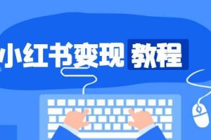 （13648期）小红书变现教程，精准账号定位，开启赚钱之旅，打造爆款账号